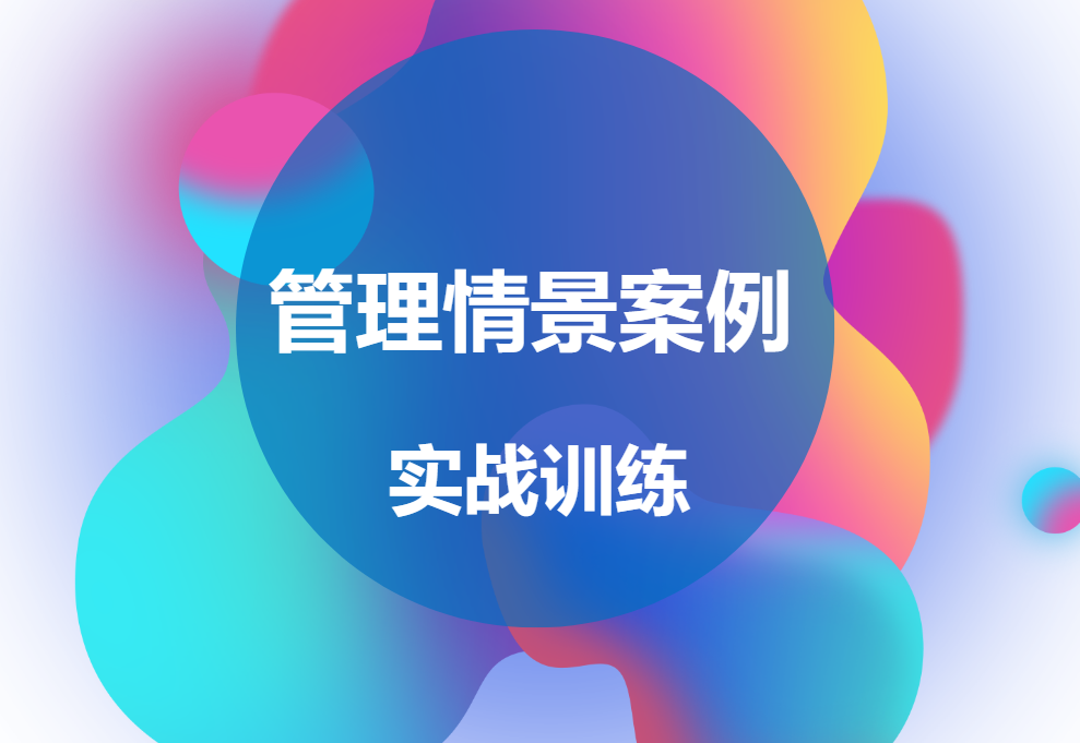管理情景案例實戰(zhàn)訓(xùn)練