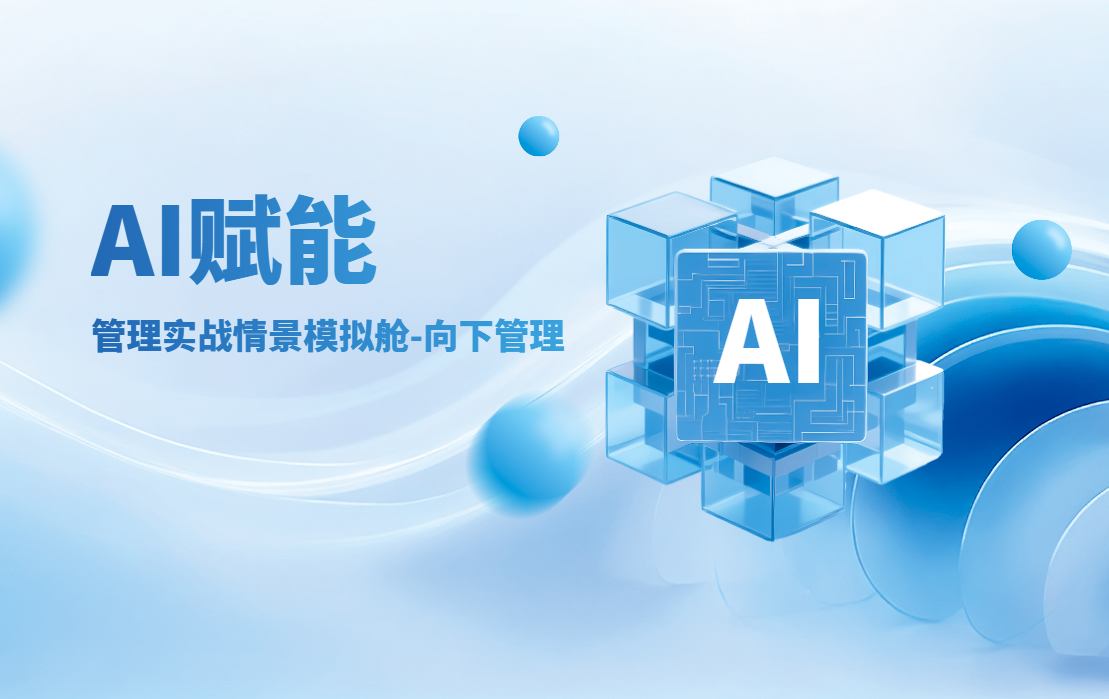 AI賦能-管理實戰(zhàn)情景模擬艙-向下管理
