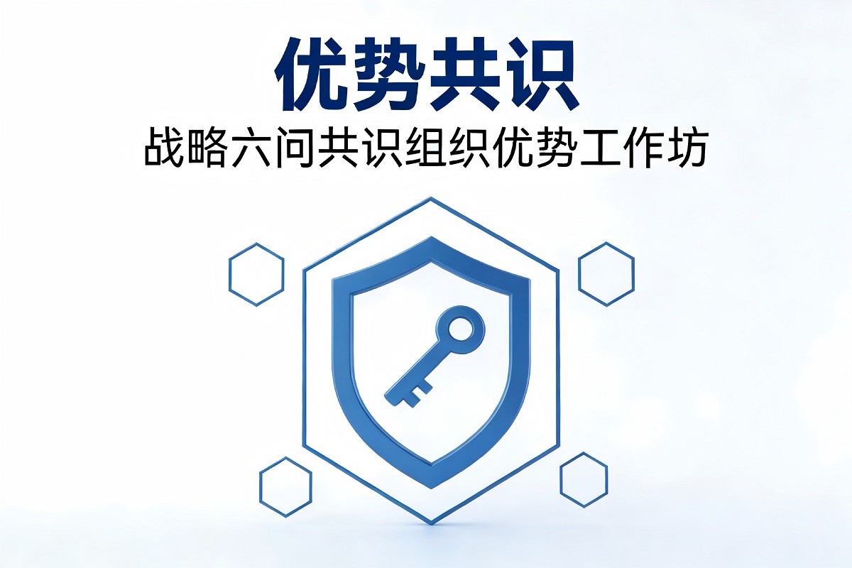 優(yōu)勢共識-戰(zhàn)略六問共識組織優(yōu)勢工作坊