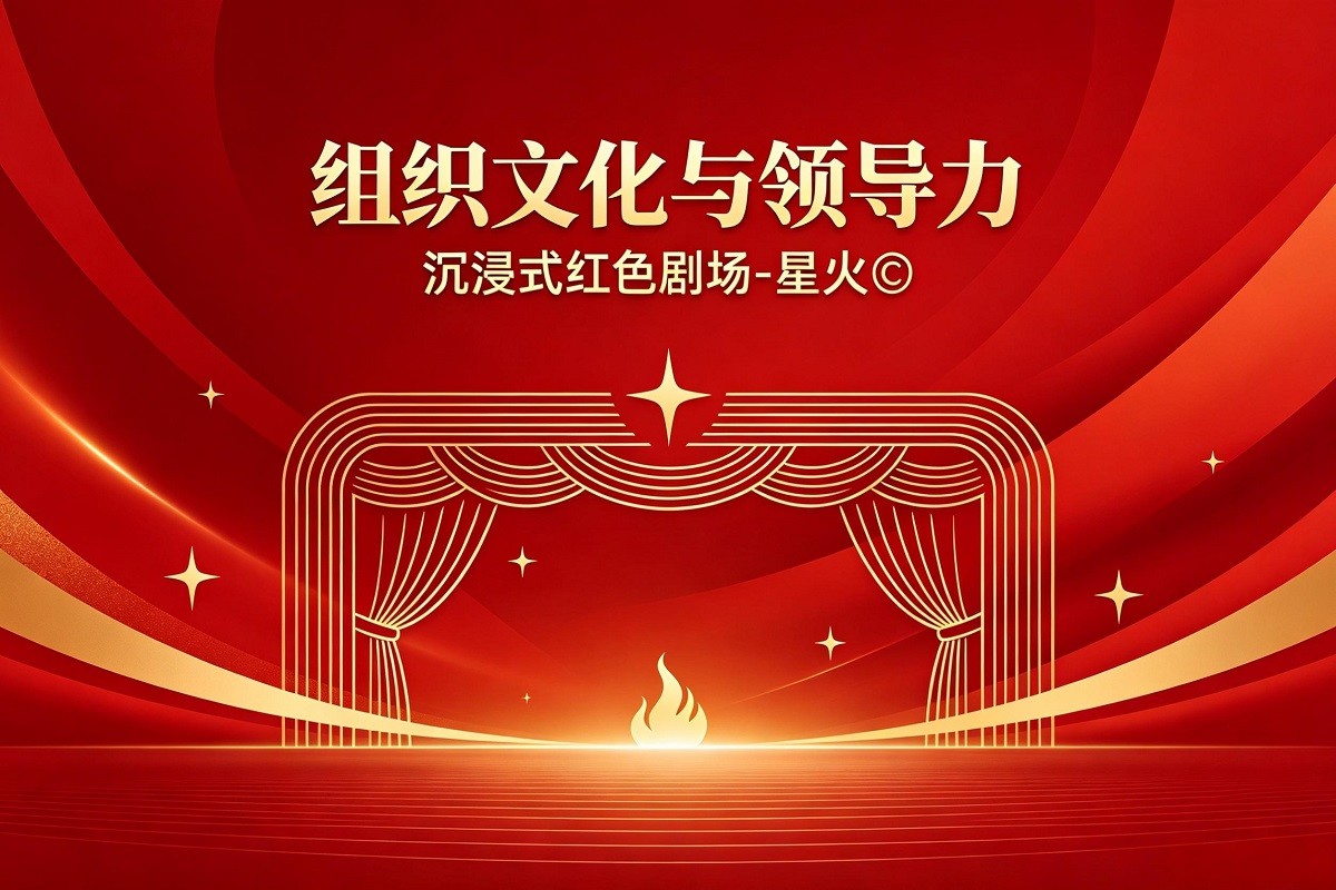 組織文化與領(lǐng)導力—沉浸式紅色劇場-星火