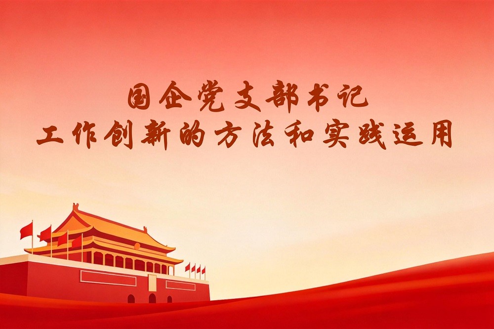 國企黨支部書記工作創(chuàng)新的方法和實踐運用（國企版）